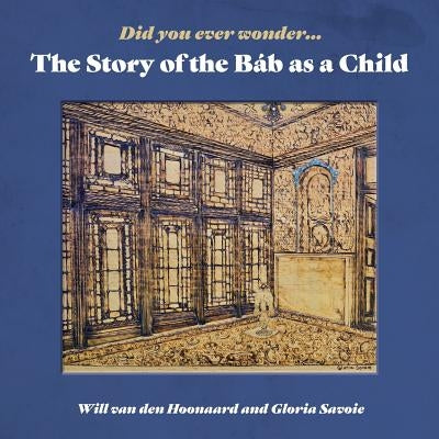 Did You Ever Wonder: The Story of the Bab as a Child by Van Den Hoonaard, Will