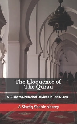 The Eloquence of The Quran: A Guide to Rhetorical Devices in The Quran - &#1575;&#1604;&#1576;&#1604;&#1575;&#1594;&#1577; by Shahir Ahrary, Shafiq