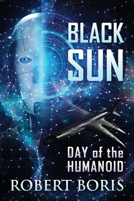 Black Sun: Day of the Humanoid by Boris, Robert