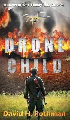 Drone Child: A Novel of War, Family, and Survival by Rothman, David H.