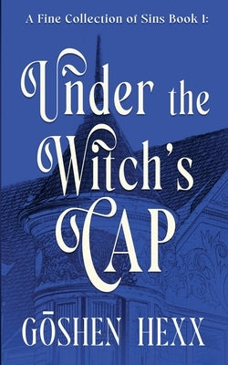 A Fine Collection of Sins Book One: Under the Witch's Cap by Hexx, Goshen