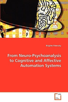 From Neuro-Psychoanalysis to Cognitive and Affective Automation Systems by Palensky, Brigitte