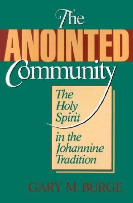 The Anointed Community: The Holy Spirit in the Johannine Tradition by Burge, Gary M.