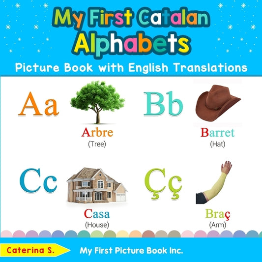 My First Catalan Alphabets Picture Book with English Translations: Bilingual Early Learning & Easy Teaching Catalan Books for Kids by S, Caterina