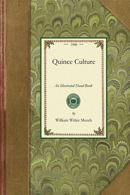 Quince Culture: An Illustrated Hand-Book for the Propagation and Cultivation of the Quince by Meech, William