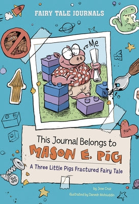 This Journal Belongs to Mason E. Pig: A Three Little Pigs Fractured Fairy Tale by Cruz, Jose