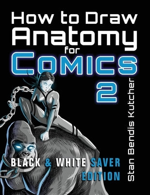 How to Draw Anatomy for Comics 2: Sharpen your Comic Drawing Skills (Black & White Saver Edition) by Kutcher, Stan Bendis