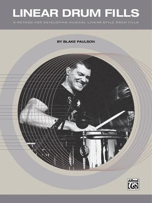 Linear Drum Fills: A Method for Developing Musical Linear-Style Drum Fills by Paulson, Blake