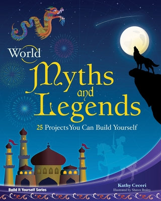 World Myths and Legends: 25 Projects You Can Build Yourself by Ceceri, Kathy