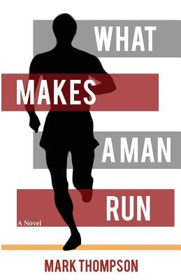 What Makes a Man Run by Thompson, Mark