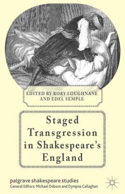 Staged Transgression in Shakespeare's England by Loughnane, R.