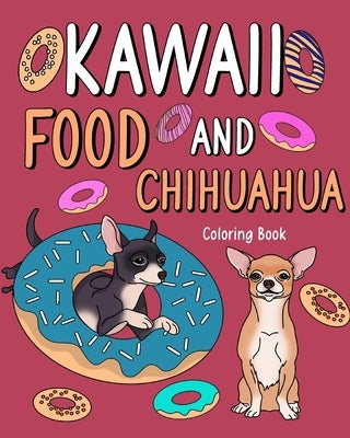 Kawaii Food and Chihuahua Coloring Book: Kawaii Food and Chihuahua Coloring Book, Adult Art Pages by Paperland