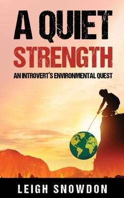 A Quiet Strength: An Introvert's Environmental Quest by Snowdon, Leigh