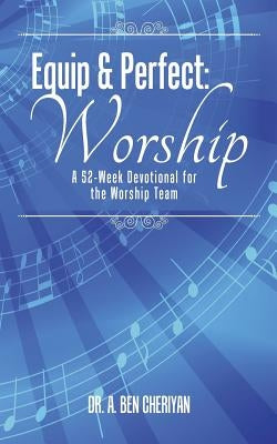 Equip & Perfect: Worship: A 52-Week Devotional for the Worship Team by Cheriyan, Dr a. Ben