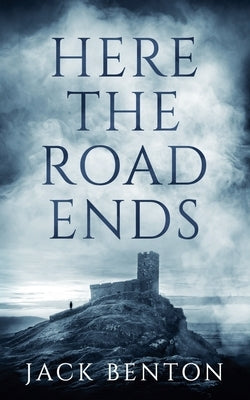 Here the Road Ends by Benton, Jack