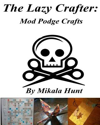 The Lazy Crafter: Mod Podge Craft Ideas by Hunt, Mikala