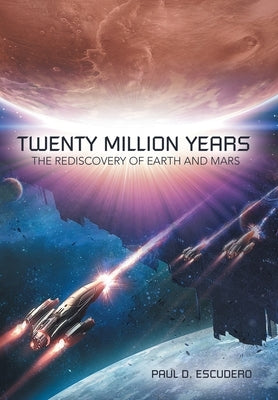 Twenty Million Years: The Rediscovery of Earth and Mars by Escudero, Paul D.