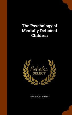 The Psychology of Mentally Deficient Children by Norsworthy, Naomi