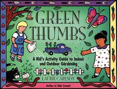 Green Thumbs: A Kid's Activity Guide to Indoor and Outdoor Gardening by Carlson, Laurie