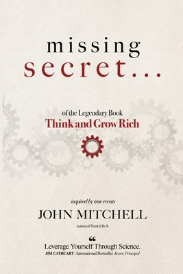 THE MISSING SECRET of the Legendary Book Think and Grow Rich: And a 12-minute-a-day technique to apply it by Mitchell, John