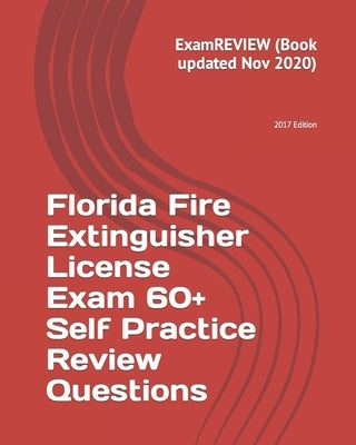 Florida Fire Extinguisher License Exam 60+ Self Practice Review Questions 2017 Edition by Examreview