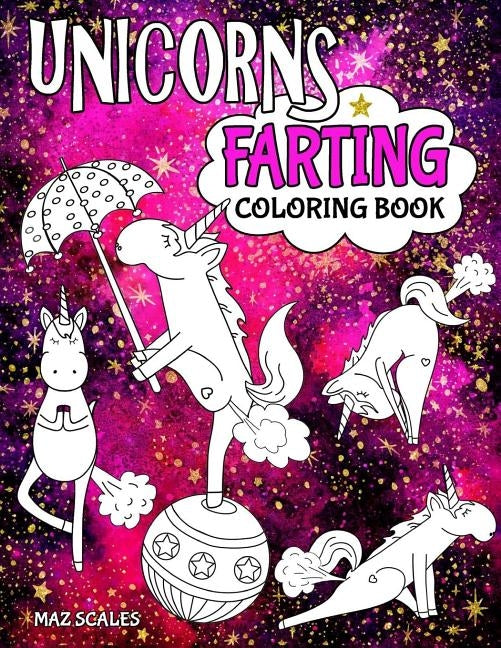 Unicorns Farting Coloring Book: A Hilarious Look At The Secret Life of The Unicorn by Scales, Maz