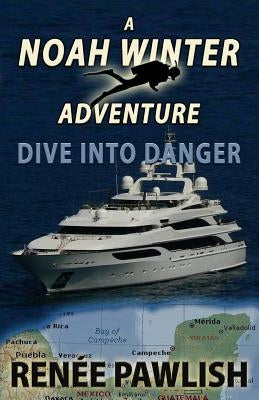 Dive Into Danger: A Noah Winter Adventure by Pawlish, Renee