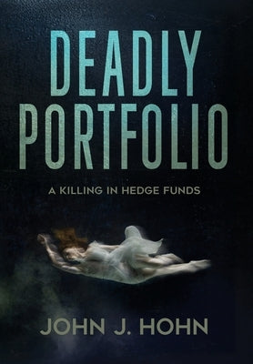 Deadly Portfolio: A Killing in Hedge Funds by Hohn, John J.