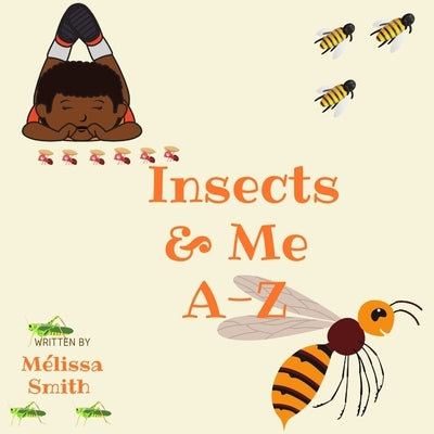 Insects & Me A-Z by Smith, Mélissa