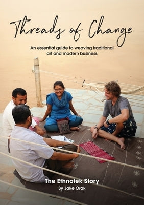 Threads of Change: An Essential Guide To Weaving Traditional Art & Modern Business by Orak, Jake