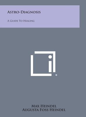 Astro-Diagnosis: A Guide to Healing by Heindel, Max