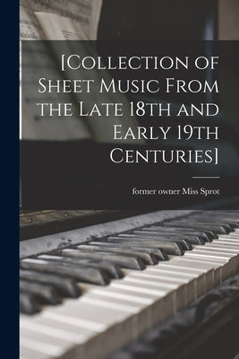 [Collection of Sheet Music From the Late 18th and Early 19th Centuries] by Sprot, Former Owner