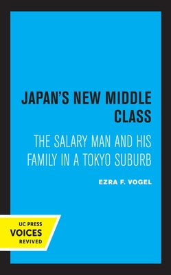 Japan's New Middle Class: The Salary Man and His Family in a Tokyo Suburb by Vogel, Ezra F.