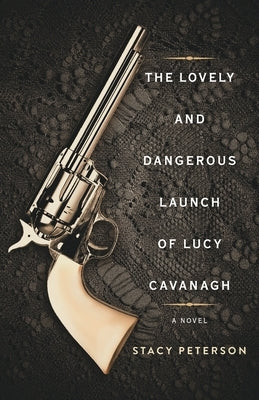 The Lovely And Dangerous Launch Of Lucy Cavanagh by Peterson, Stacy