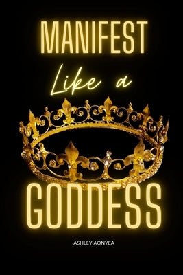 Manifest Like a GODDESS by Aonyea, Ashley