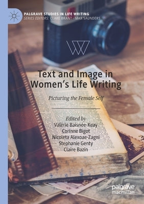 Text and Image in Women's Life Writing: Picturing the Female Self by Baisnée-Keay, Valérie