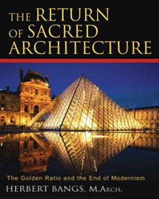 The Return of Sacred Architecture: The Golden Ratio and the End of Modernism by Bangs, Herbert