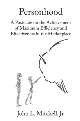 Personhood: A Postulate on the Achievement of Maximum Efficiency and Effectiveness in the Marketplace by Mitchell, John L., Jr.