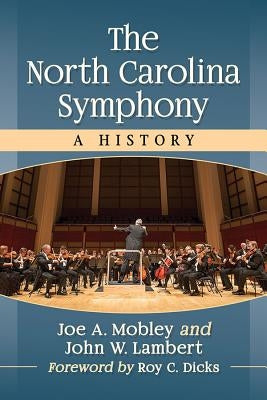 The North Carolina Symphony: A History by Mobley, Joe A.