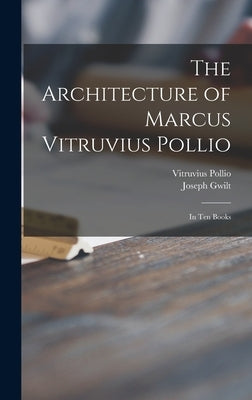 The Architecture of Marcus Vitruvius Pollio: in Ten Books by Vitruvius Pollio