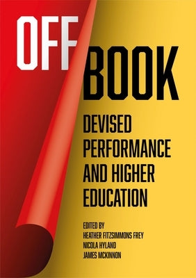 Off Book: Devised Performance and Higher Education by Fitzsimmons Frey, Heather