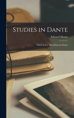 Studies in Dante: Third Series: Miscellaneous Essays by Moore, Edward