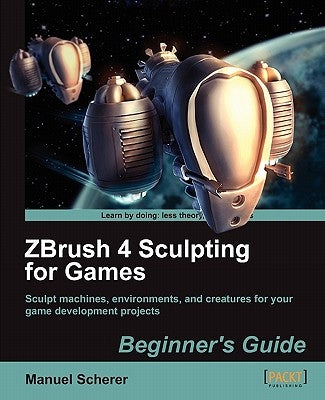 Zbrush 4 Sculpting for Games: Beginner's Guide by Scherer, Manuel