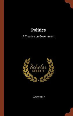 Politics: A Treatise on Government by Aristotle