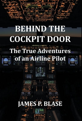 Behind the Cockpit Door: The True Adventures of an Airline Pilot by Blase, James P.