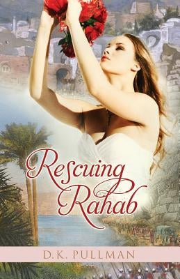 Rescuing Rahab by Pullman, D. K.