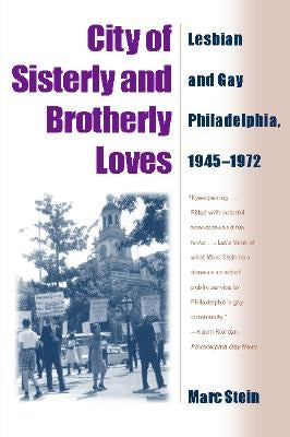 City Of Sisterly And Brotherly Loves: Lesbian And Gay Philadelphia, 1945-1972 by Stein, Marc