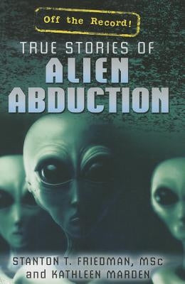 True Stories of Alien Abduction by Friedman, Stanton T.