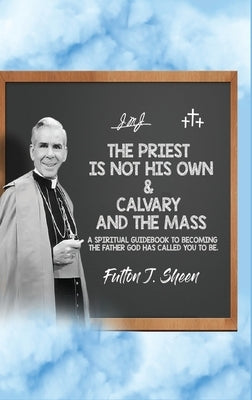 The Priest Is Not His Own & Calvary and the Mass by Sheen, Fulton J.