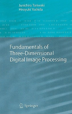 Fundamentals of Three-Dimensional Digital Image Processing by Toriwaki, Junichiro